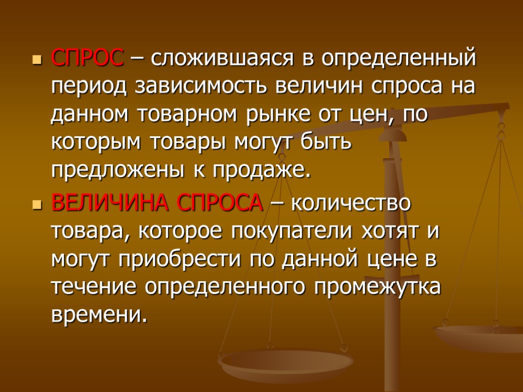 СПРОС – сложившаяся в определенный период зависимость величин спроса на данном товарном рынке от